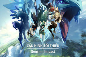 Tìm hiểu cấu hình chơi Genshin Impact trên máy tính
