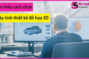 Tìm hiểu cách chọn máy tính thiết kế đồ họa 3D trong năm 2023